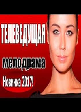 Телеведущая (2017) Мелодрама, Русский фильм о любви