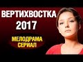 ВЕРТИХВОСТКА Русские мелодрамы 2017